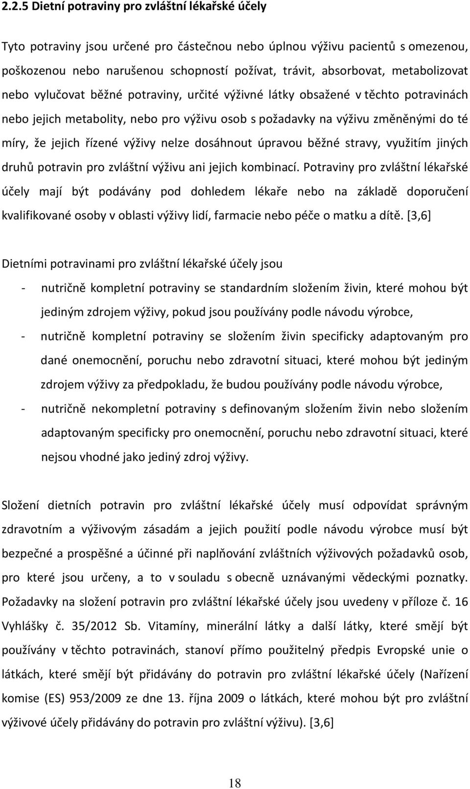 řízené výživy nelze dosáhnout úpravou běžné stravy, využitím jiných druhů potravin pro zvláštní výživu ani jejich kombinací.