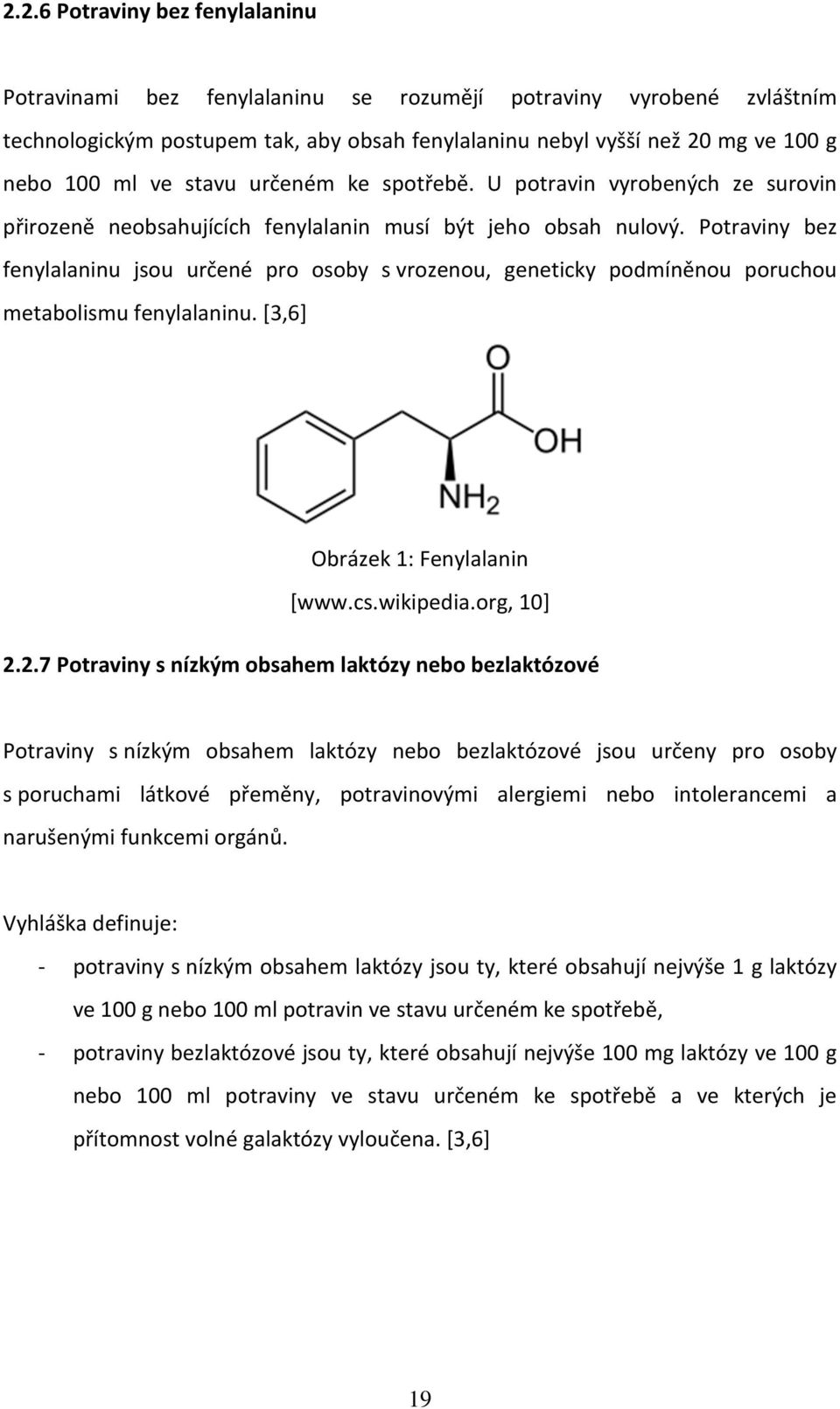 Potraviny bez fenylalaninu jsou určené pro osoby s vrozenou, geneticky podmíněnou poruchou metabolismu fenylalaninu. [3,6] Obrázek 1: Fenylalanin [www.cs.wikipedia.org, 10] 2.