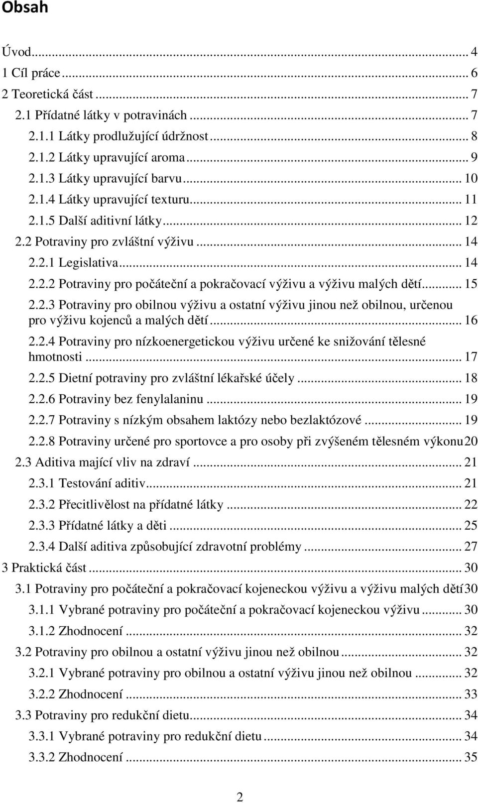 .. 15 2.2.3 Potraviny pro obilnou výživu a ostatní výživu jinou než obilnou, určenou pro výživu kojenců a malých dětí... 16 2.2.4 Potraviny pro nízkoenergetickou výživu určené ke snižování tělesné hmotnosti.