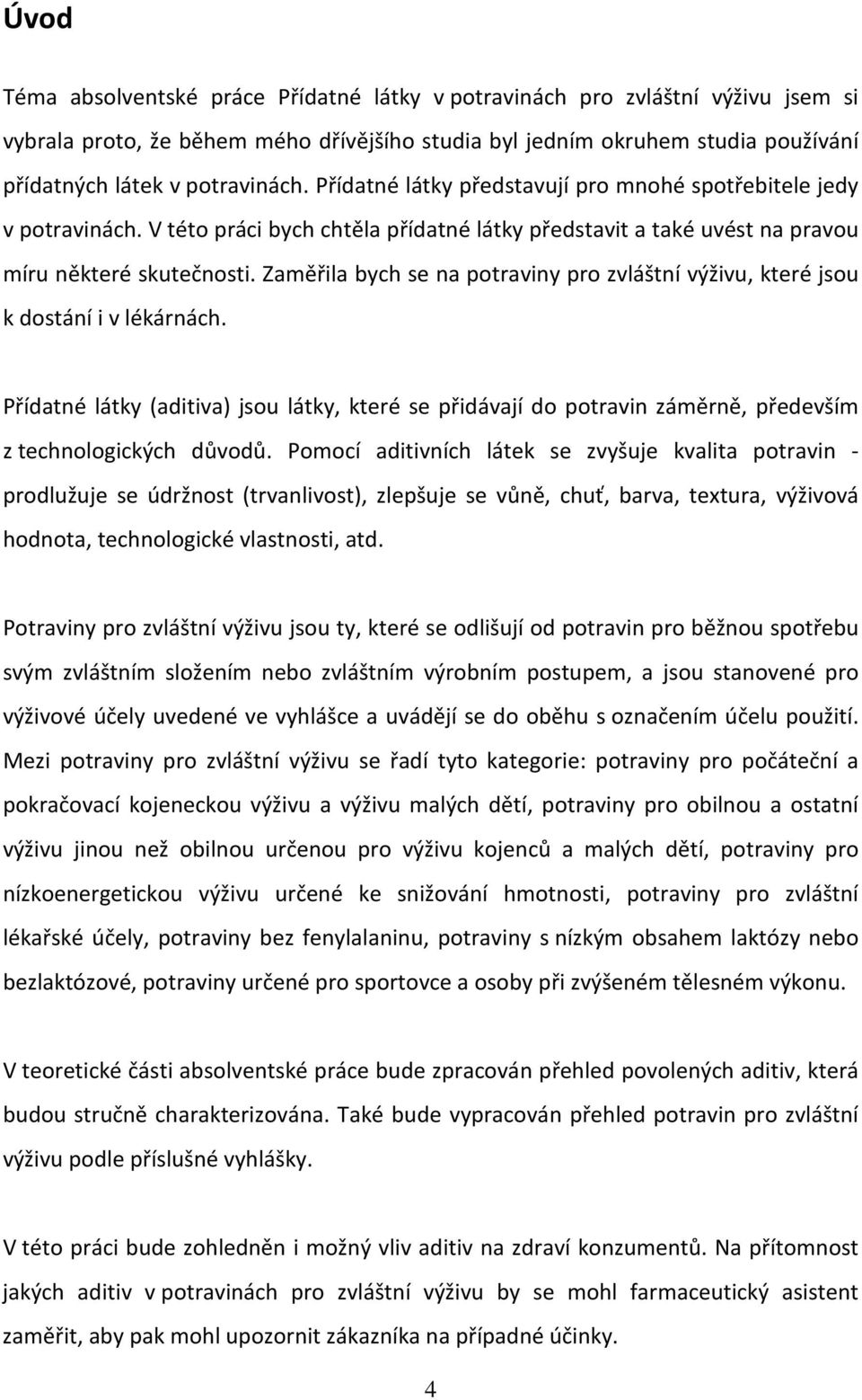 Zaměřila bych se na potraviny pro zvláštní výživu, které jsou k dostání i v lékárnách. Přídatné látky (aditiva) jsou látky, které se přidávají do potravin záměrně, především z technologických důvodů.