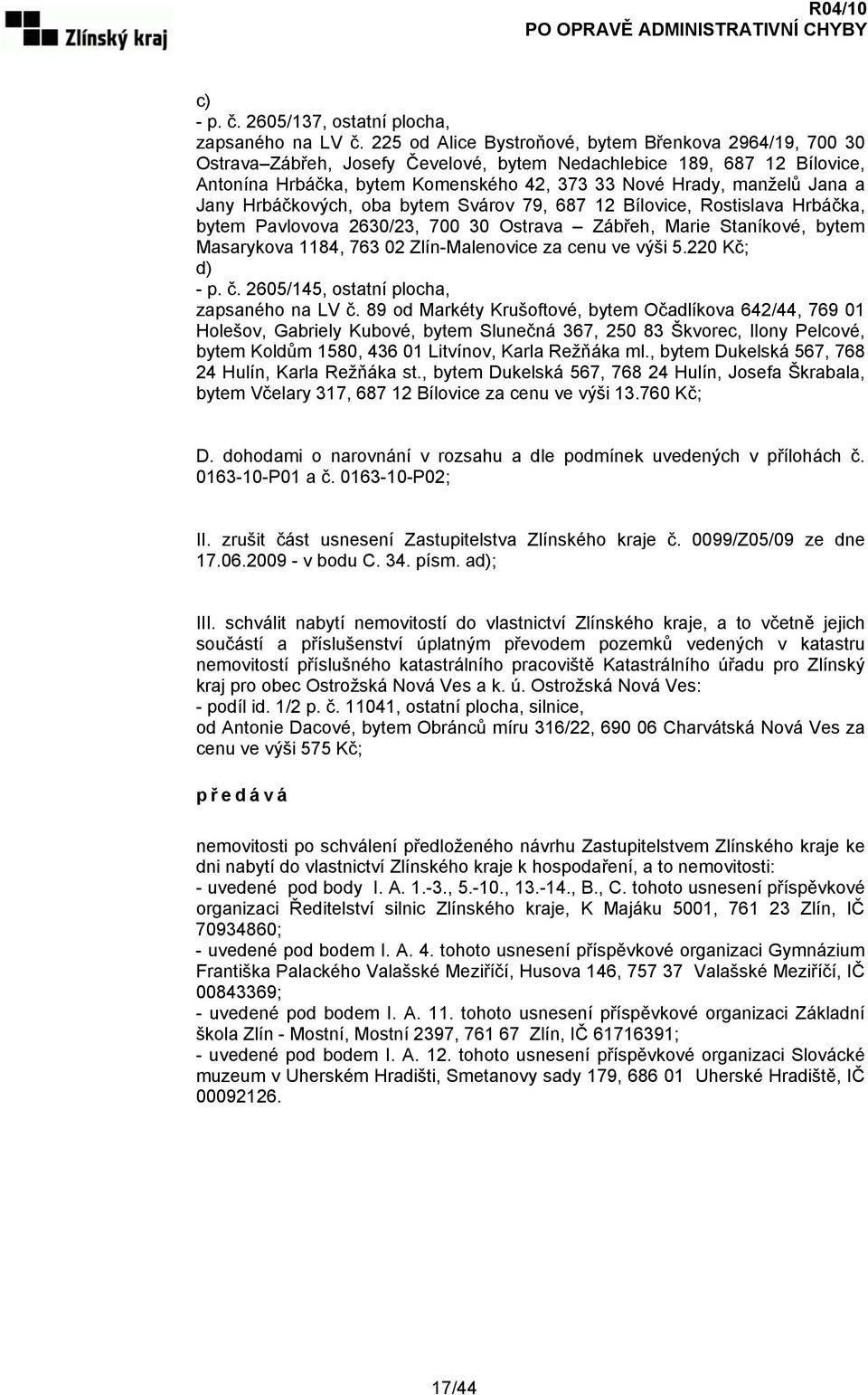 Jana a Jany Hrbáčkových, oba bytem Svárov 79, 687 12 Bílovice, Rostislava Hrbáčka, bytem Pavlovova 2630/23, 700 30 Ostrava Zábřeh, Marie Staníkové, bytem Masarykova 1184, 763 02 Zlín-Malenovice za