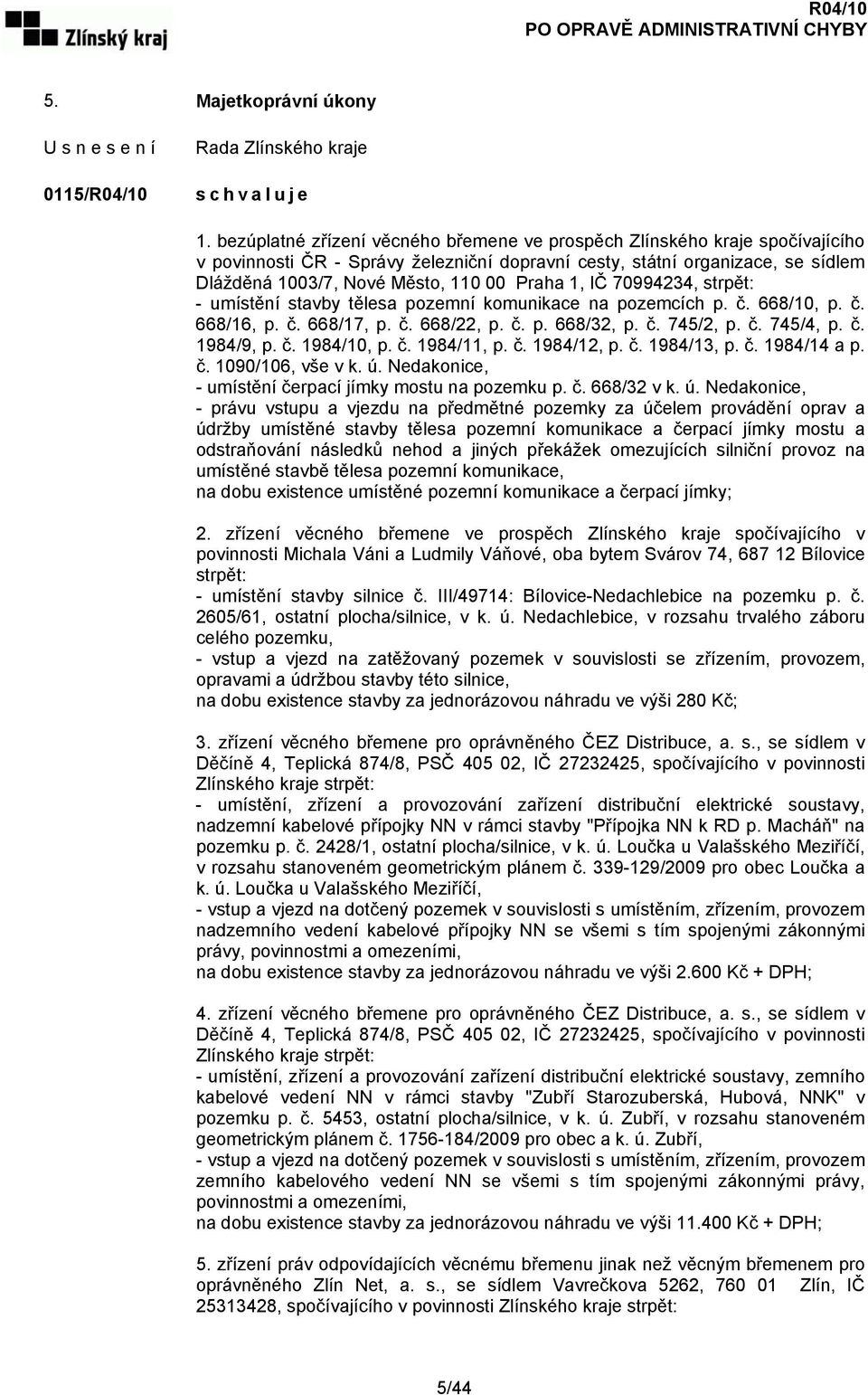 1, IČ 70994234, strpět: - umístění stavby tělesa pozemní komunikace na pozemcích p. č. 668/10, p. č. 668/16, p. č. 668/17, p. č. 668/22, p. č. p. 668/32, p. č. 745/2, p. č. 745/4, p. č. 1984/9, p. č. 1984/10, p.