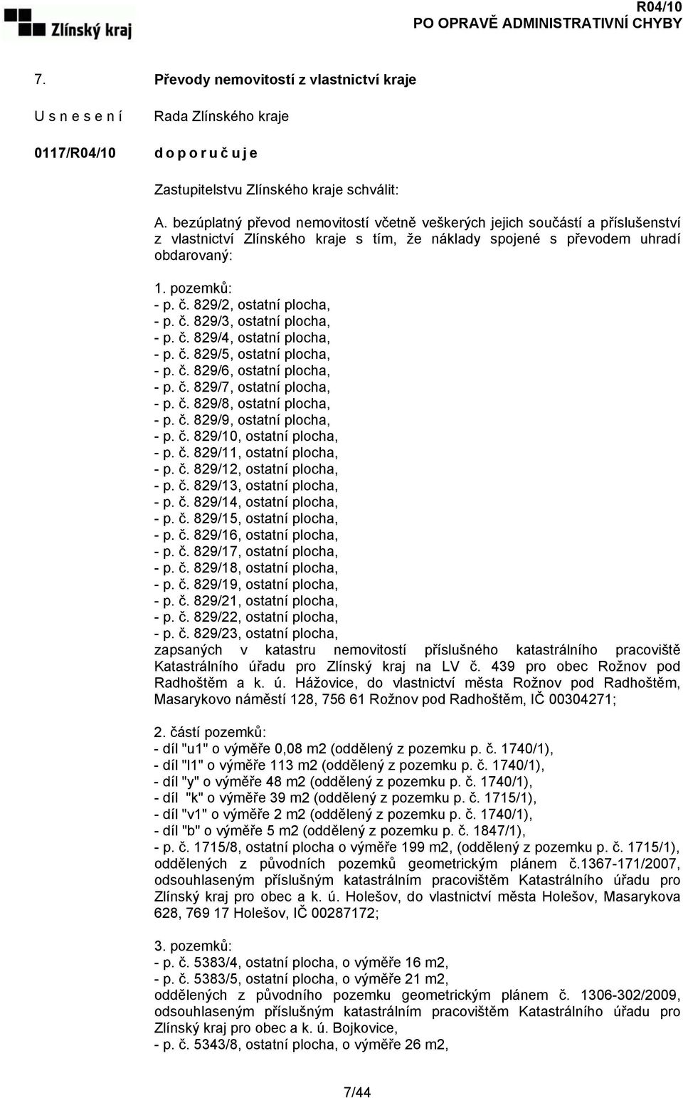 829/2, ostatní plocha, - p. č. 829/3, ostatní plocha, - p. č. 829/4, ostatní plocha, - p. č. 829/5, ostatní plocha, - p. č. 829/6, ostatní plocha, - p. č. 829/7, ostatní plocha, - p. č. 829/8, ostatní plocha, - p.