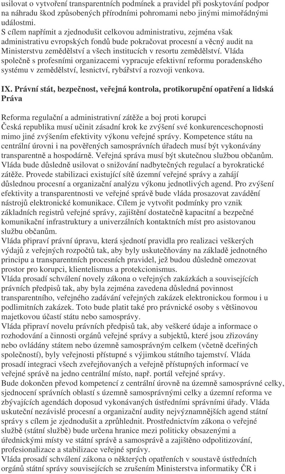 zemdlství. Vláda spolen s profesními organizacemi vypracuje efektivní reformu poradenského systému v zemdlství, lesnictví, rybáství a rozvoji venkova. IX.