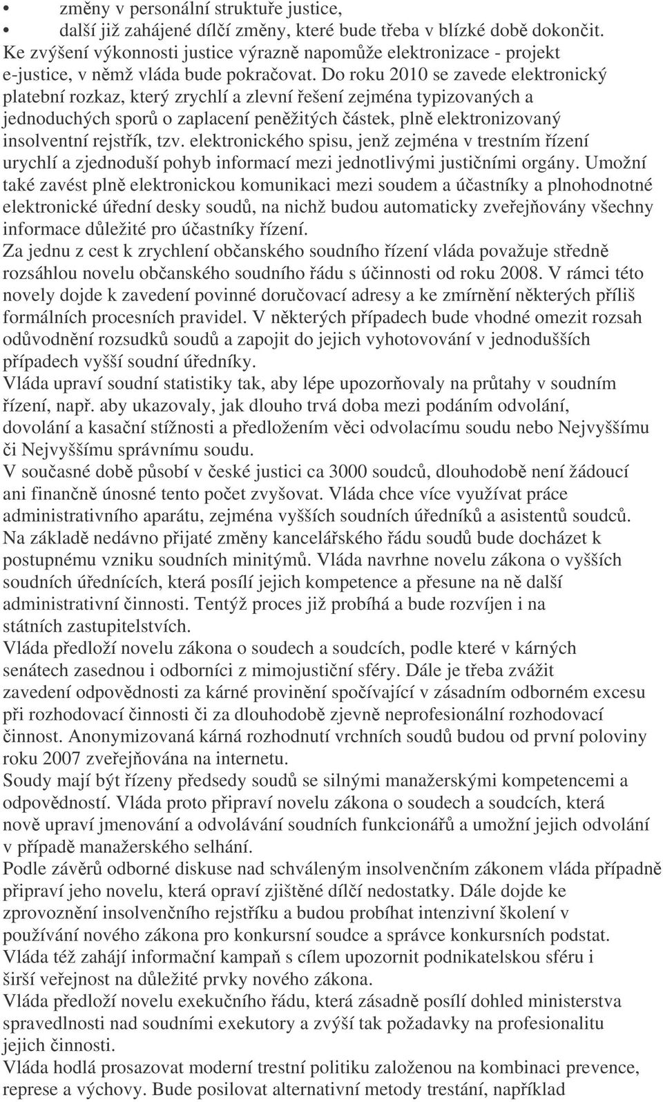 Do roku 2010 se zavede elektronický platební rozkaz, který zrychlí a zlevní ešení zejména typizovaných a jednoduchých spor o zaplacení penžitých ástek, pln elektronizovaný insolventní rejstík, tzv.