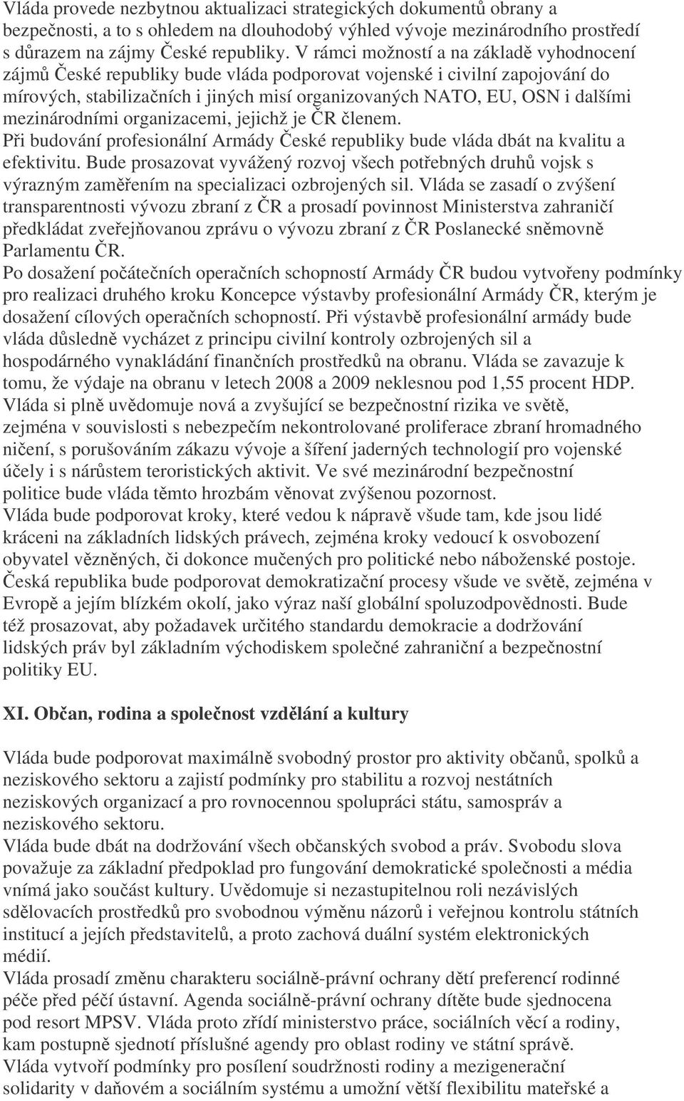 mezinárodními organizacemi, jejichž je R lenem. Pi budování profesionální Armády eské republiky bude vláda dbát na kvalitu a efektivitu.