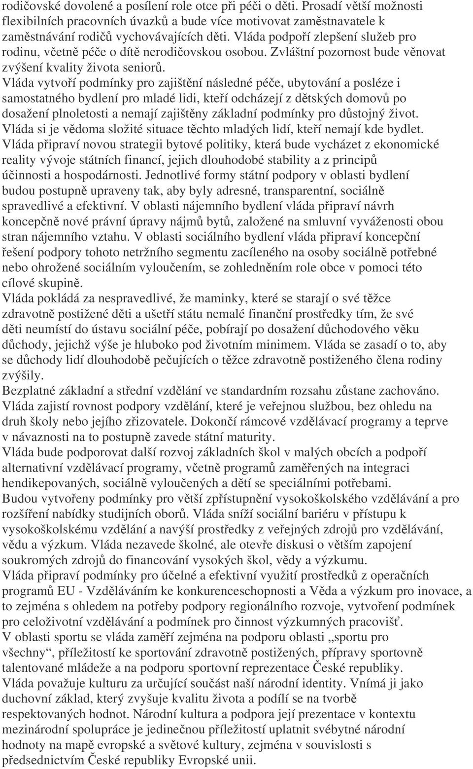 Vláda vytvoí podmínky pro zajištní následné pée, ubytování a posléze i samostatného bydlení pro mladé lidi, kteí odcházejí z dtských domov po dosažení plnoletosti a nemají zajištny základní podmínky