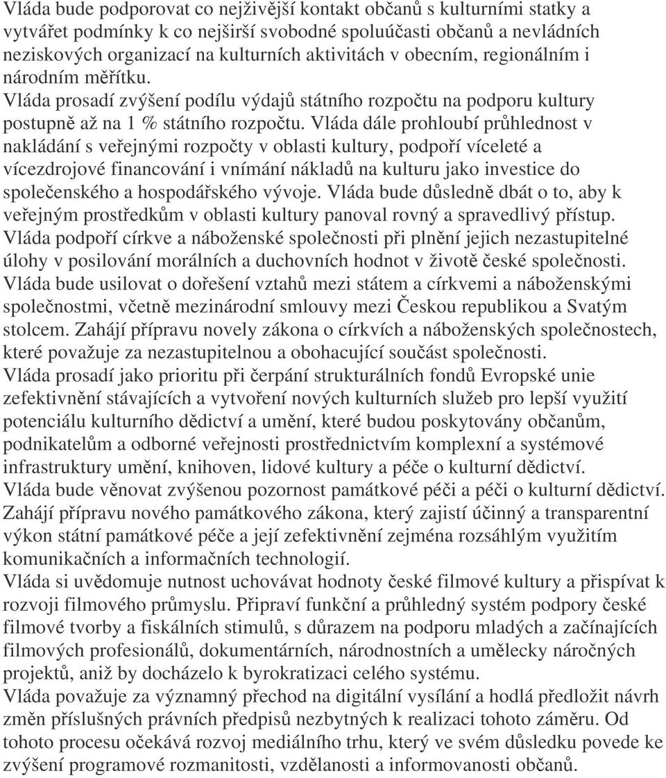 Vláda dále prohloubí prhlednost v nakládání s veejnými rozpoty v oblasti kultury, podpoí víceleté a vícezdrojové financování i vnímání náklad na kulturu jako investice do spoleenského a hospodáského