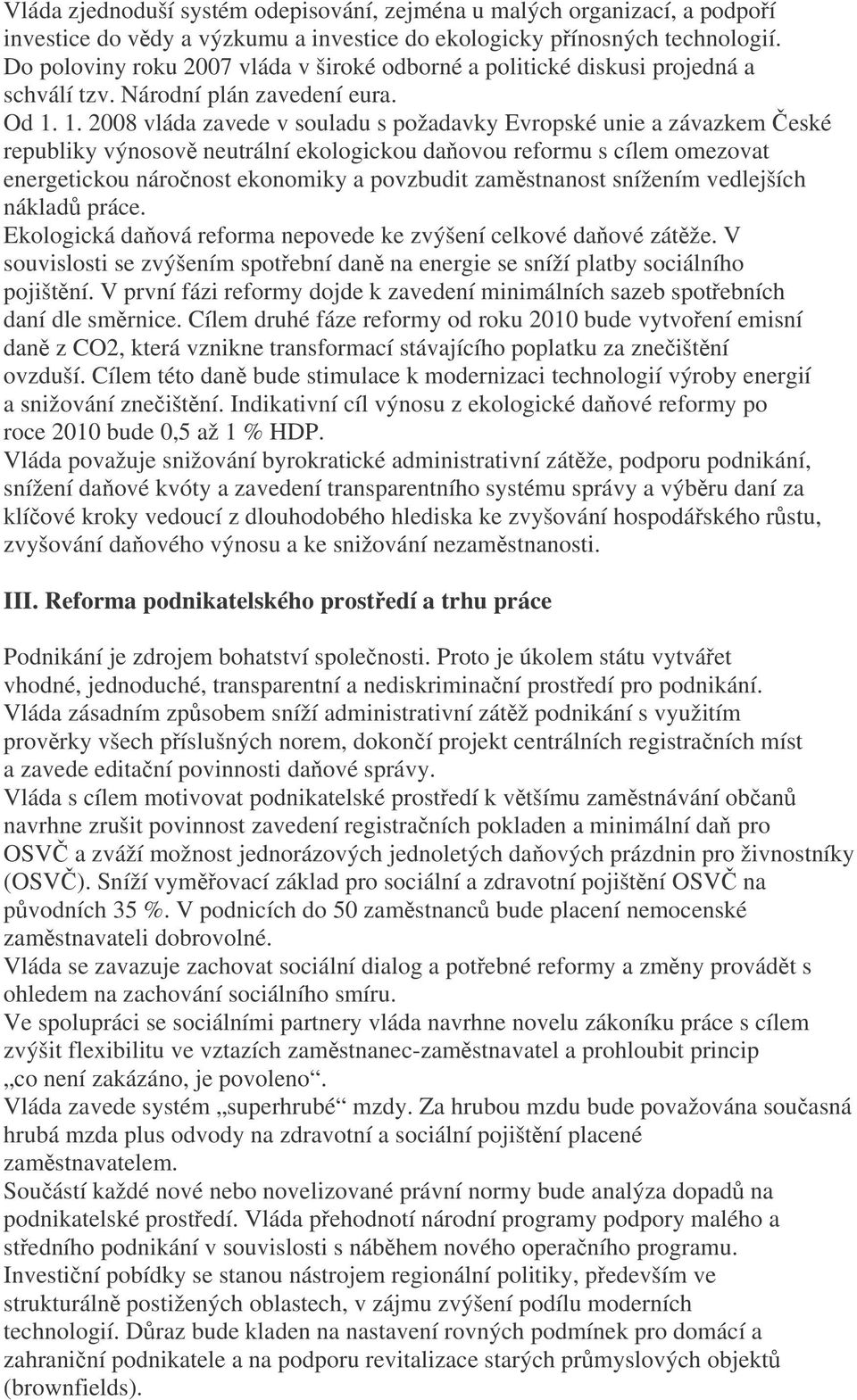 1. 2008 vláda zavede v souladu s požadavky Evropské unie a závazkem eské republiky výnosov neutrální ekologickou daovou reformu s cílem omezovat energetickou náronost ekonomiky a povzbudit