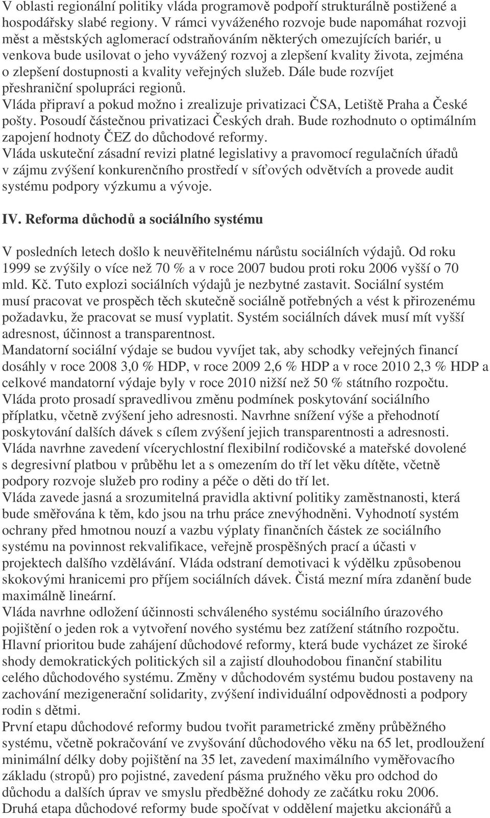 o zlepšení dostupnosti a kvality veejných služeb. Dále bude rozvíjet peshraniní spolupráci region. Vláda pipraví a pokud možno i zrealizuje privatizaci SA, Letišt Praha a eské pošty.