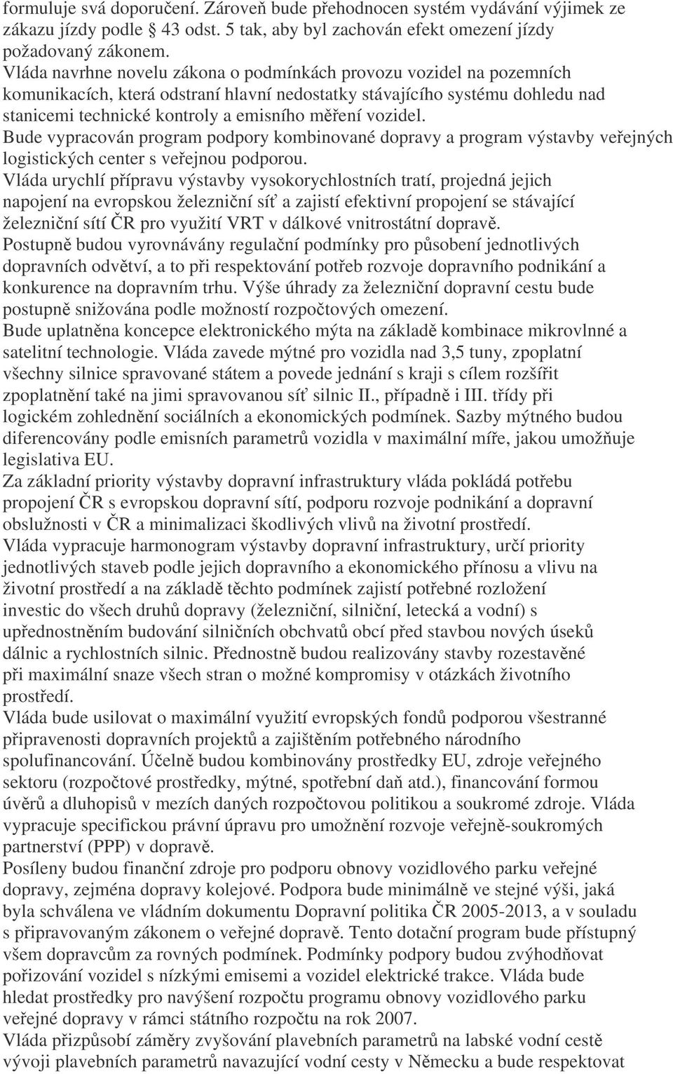 vozidel. Bude vypracován program podpory kombinované dopravy a program výstavby veejných logistických center s veejnou podporou.