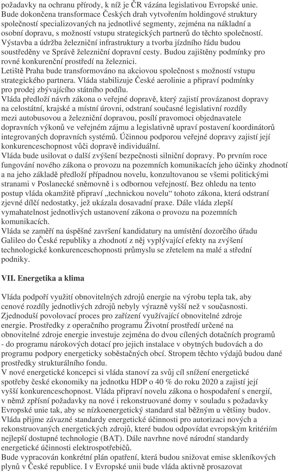 do tchto spoleností. Výstavba a údržba železniní infrastruktury a tvorba jízdního ádu budou soustedny ve Správ železniní dopravní cesty.