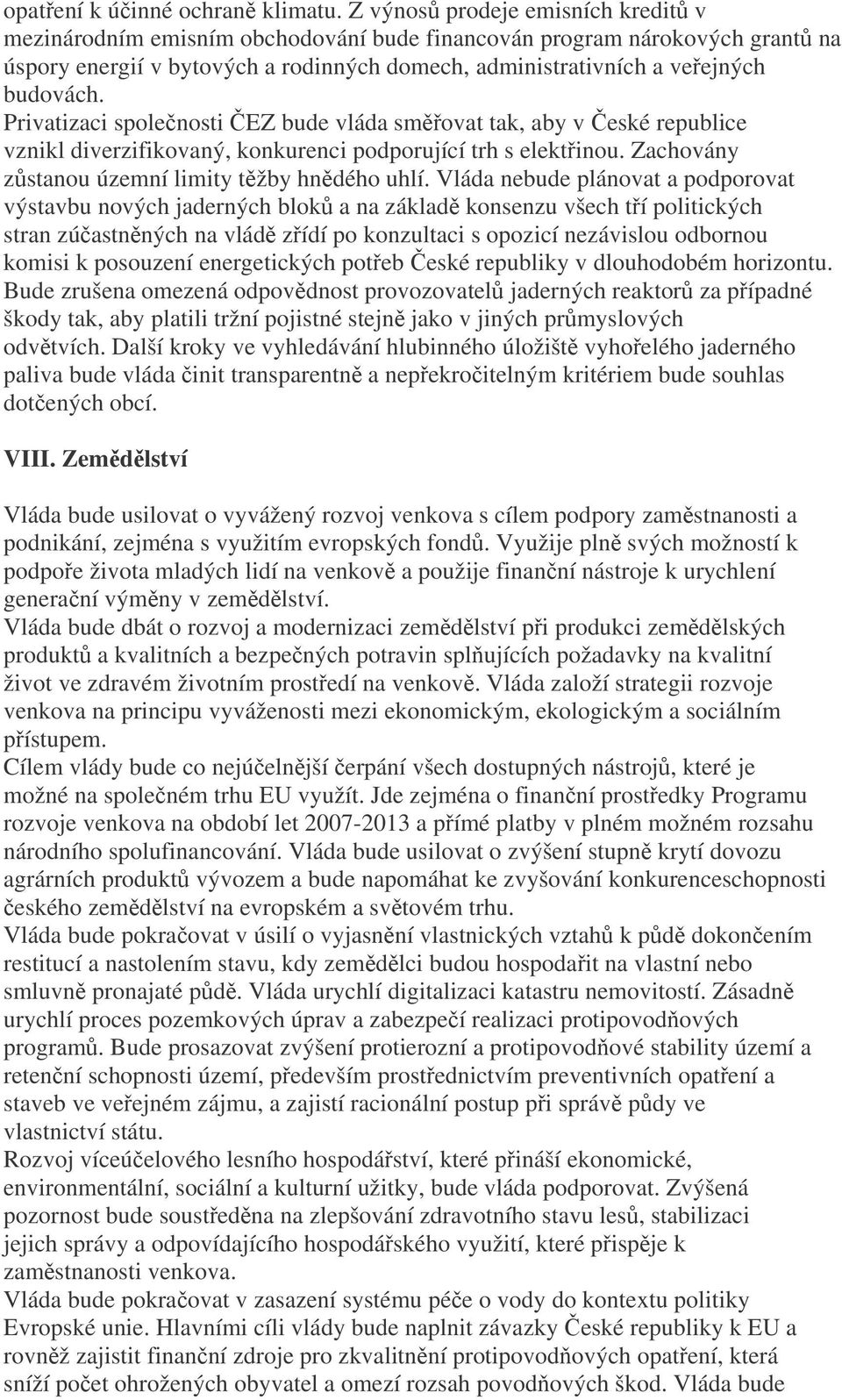 Privatizaci spolenosti EZ bude vláda smovat tak, aby v eské republice vznikl diverzifikovaný, konkurenci podporující trh s elektinou. Zachovány zstanou územní limity tžby hndého uhlí.