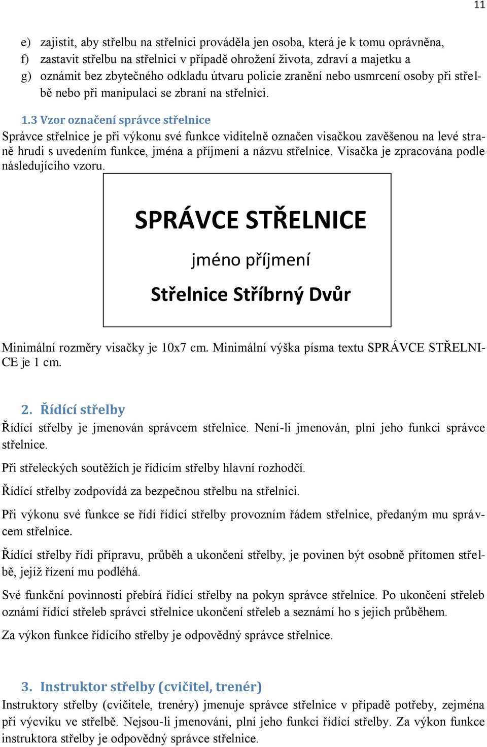 3 Vzor označení správce střelnice Správce střelnice je při výkonu své funkce viditelně označen visačkou zavěšenou na levé straně hrudi s uvedením funkce, jména a příjmení a názvu střelnice.