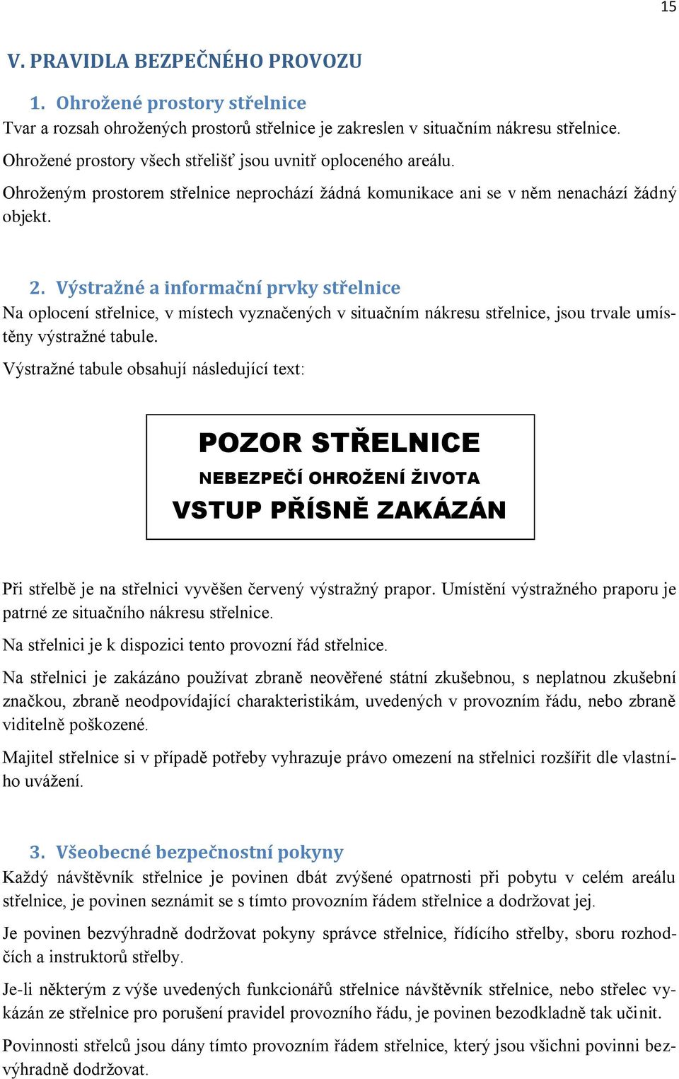 Výstražné a informační prvky střelnice Na oplocení střelnice, v místech vyznačených v situačním nákresu střelnice, jsou trvale umístěny výstražné tabule.