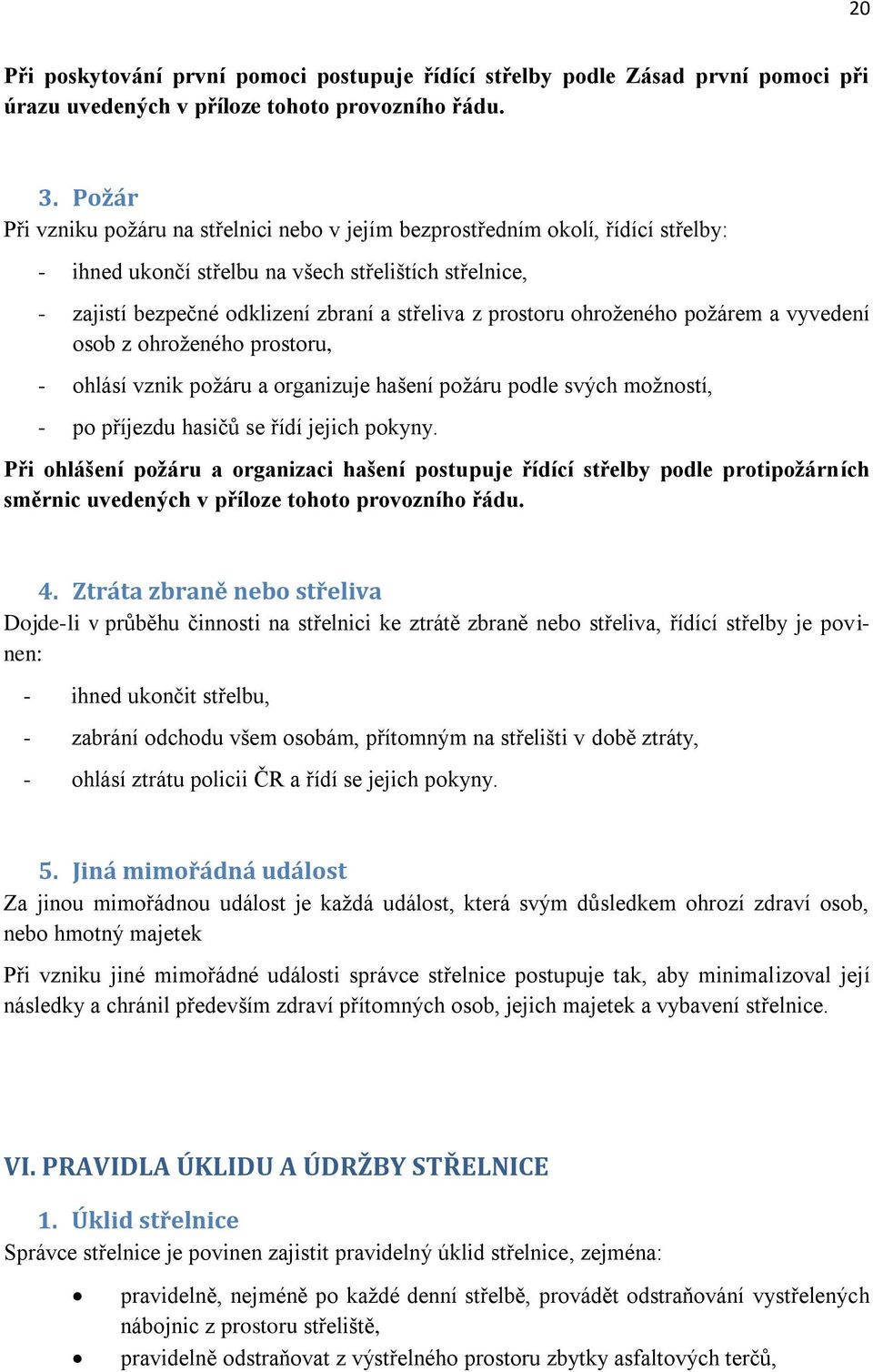 prostoru ohroženého požárem a vyvedení osob z ohroženého prostoru, - ohlásí vznik požáru a organizuje hašení požáru podle svých možností, - po příjezdu hasičů se řídí jejich pokyny.