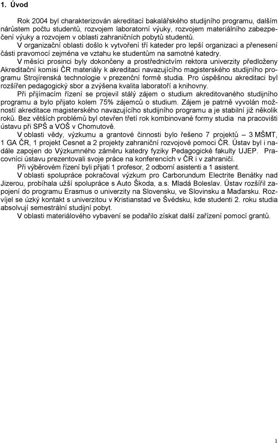 V měsíci prosinci byly dokončeny a prostřednictvím rektora univerzity předloženy Akreditační komisi ČR materiály k akreditaci navazujícího magisterského studijního programu Strojírenská technologie v
