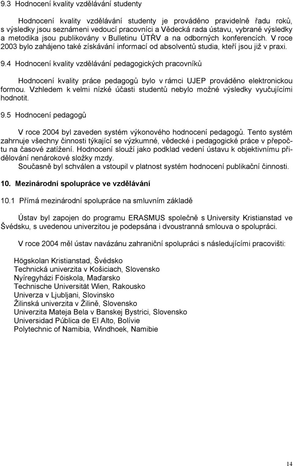 4 Hodnocení kvality vzdělávání pedagogických pracovníků Hodnocení kvality práce pedagogů bylo v rámci UJEP prováděno elektronickou formou.