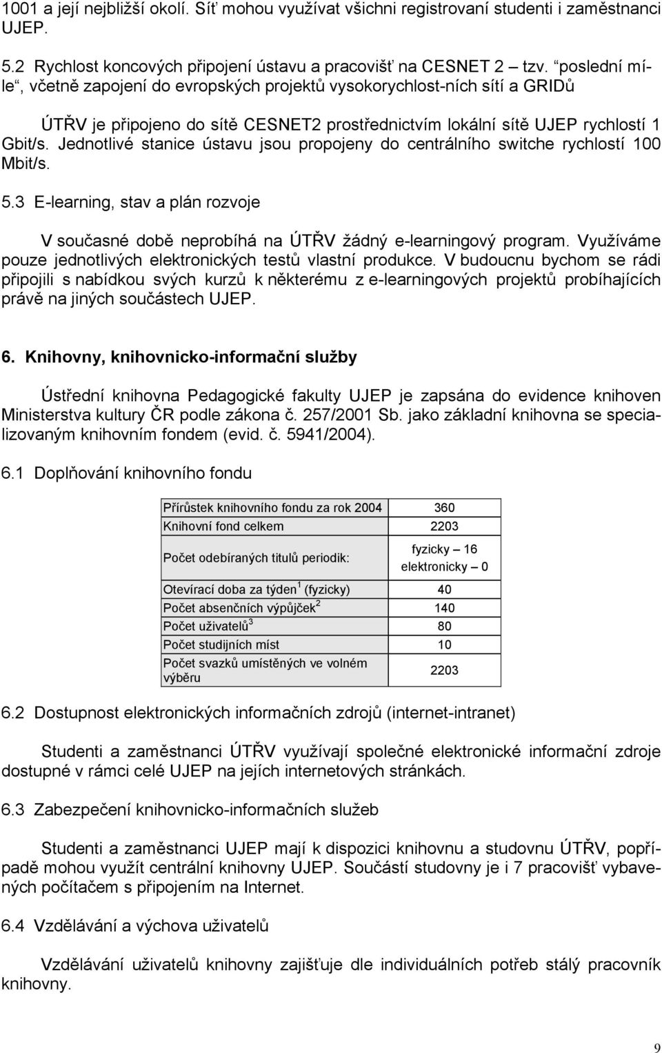 Jednotlivé stanice ústavu jsou propojeny do centrálního switche rychlostí 100 Mbit/s. 5.3 E-learning, stav a plán rozvoje V současné době neprobíhá na ÚTŘV žádný e-learningový program.