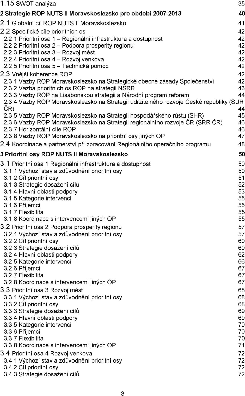 3.2 Vazba prioritních os ROP na strategii NSRR 43 2.3.3 Vazby ROP na Lisabonskou strategii a Národní program reforem 44 2.3.4 Vazby ROP Moravskoslezsko na Strategii udržitelného rozvoje České republiky (SUR ČR) 44 2.