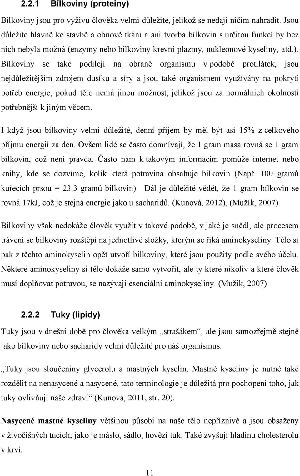 Bílkoviny se také podílejí na obraně organismu v podobě protilátek, jsou nejdůležitějším zdrojem dusíku a síry a jsou také organismem využívány na pokrytí potřeb energie, pokud tělo nemá jinou