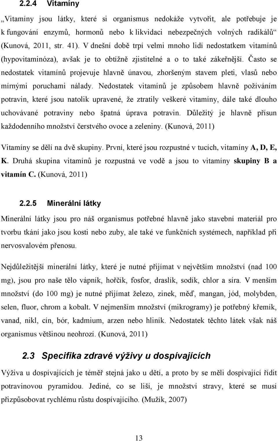 Často se nedostatek vitamínů projevuje hlavně únavou, zhoršeným stavem pleti, vlasů nebo mírnými poruchami nálady.