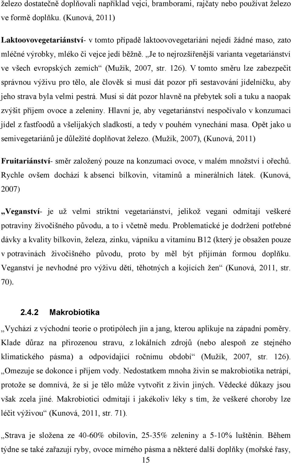 Je to nejrozšířenější varianta vegetariánství ve všech evropských zemích (Mužík, 2007, str. 126).