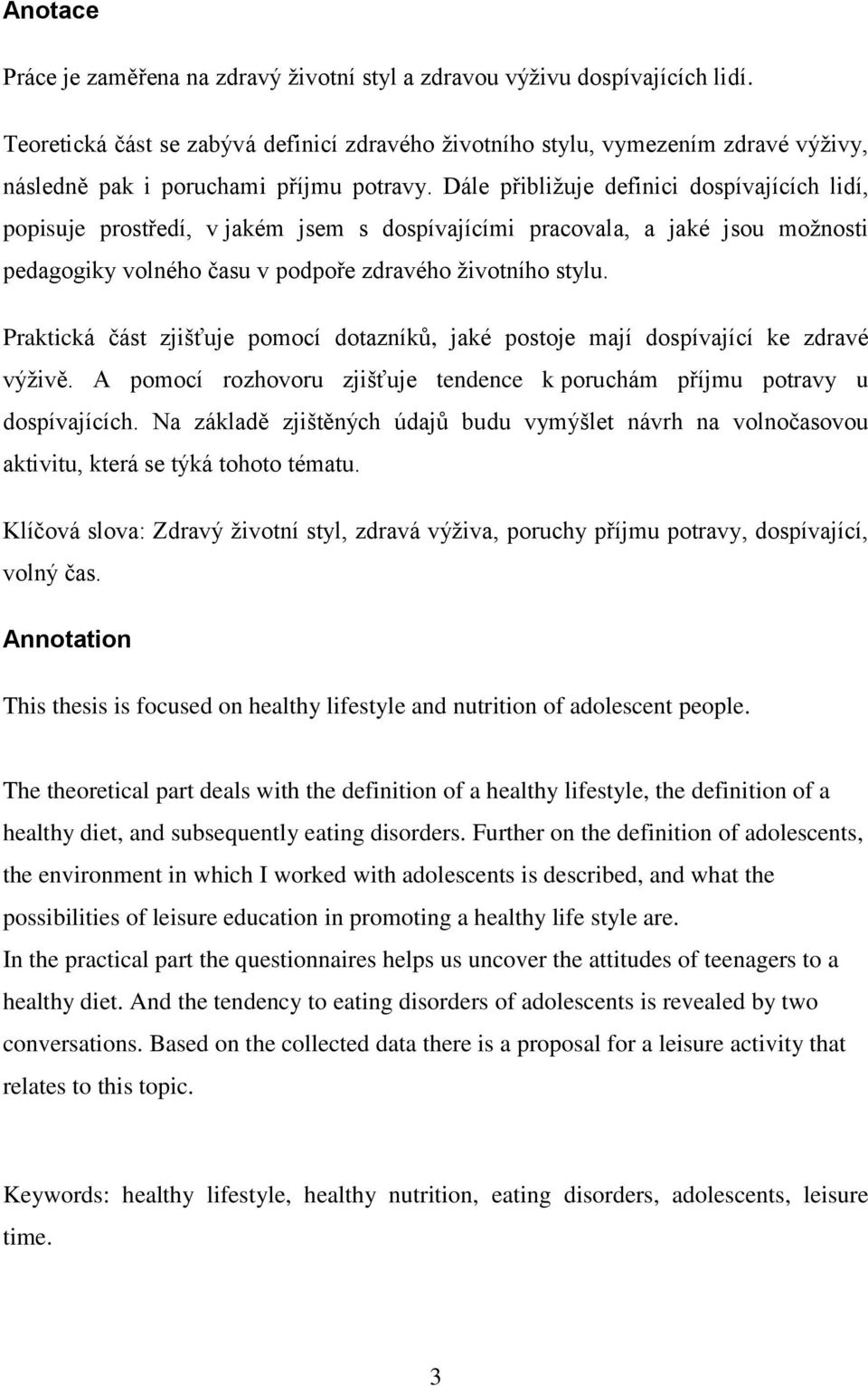 Dále přibližuje definici dospívajících lidí, popisuje prostředí, v jakém jsem s dospívajícími pracovala, a jaké jsou možnosti pedagogiky volného času v podpoře zdravého životního stylu.