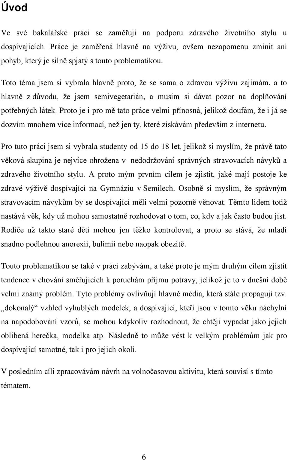 Toto téma jsem si vybrala hlavně proto, že se sama o zdravou výživu zajímám, a to hlavně z důvodu, že jsem semivegetarián, a musím si dávat pozor na doplňování potřebných látek.