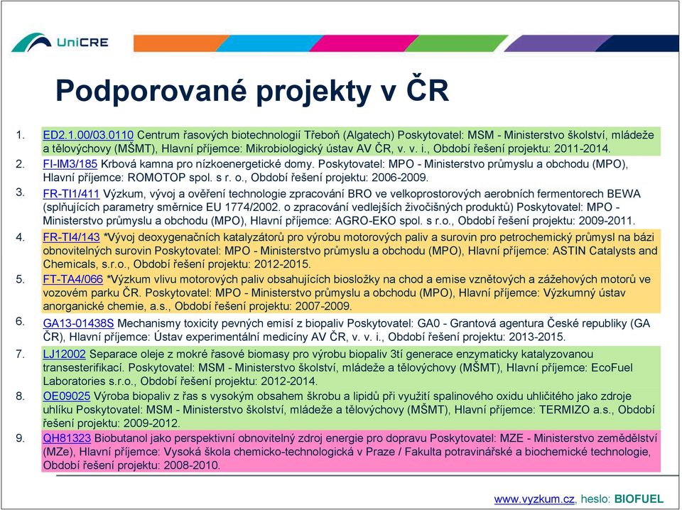 ROMOTOP spol s r o, Období řešení projektu: 2006-2009 FR-TI1/411 Výzkum, vývoj a ověření technologie zpracování BRO ve velkoprostorových aerobních fermentorech BEWA (splňujících parametry směrnice EU