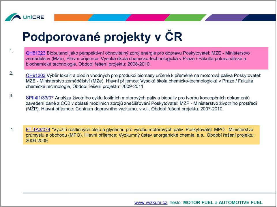 motorová paliva Poskytovatel: MZE - Ministerstvo zemědělství (MZe), Hlavní příjemce: Vysoká škola chemicko-technologická v Praze / Fakulta chemické technologie, Období řešení projektu: 2009-2011 3
