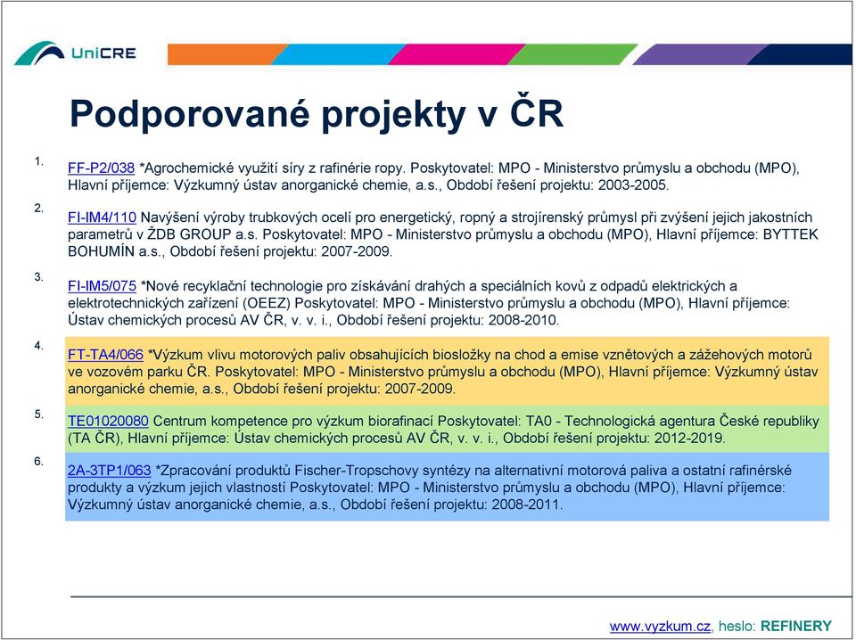 Poskytovatel: MPO - Ministerstvo průmyslu a obchodu (MPO), Hlavní příjemce: BYTTEK BOHUMÍN as, Období řešení projektu: 2007-2009 FI-IM5/075 *Nové recyklační technologie pro získávání drahých a