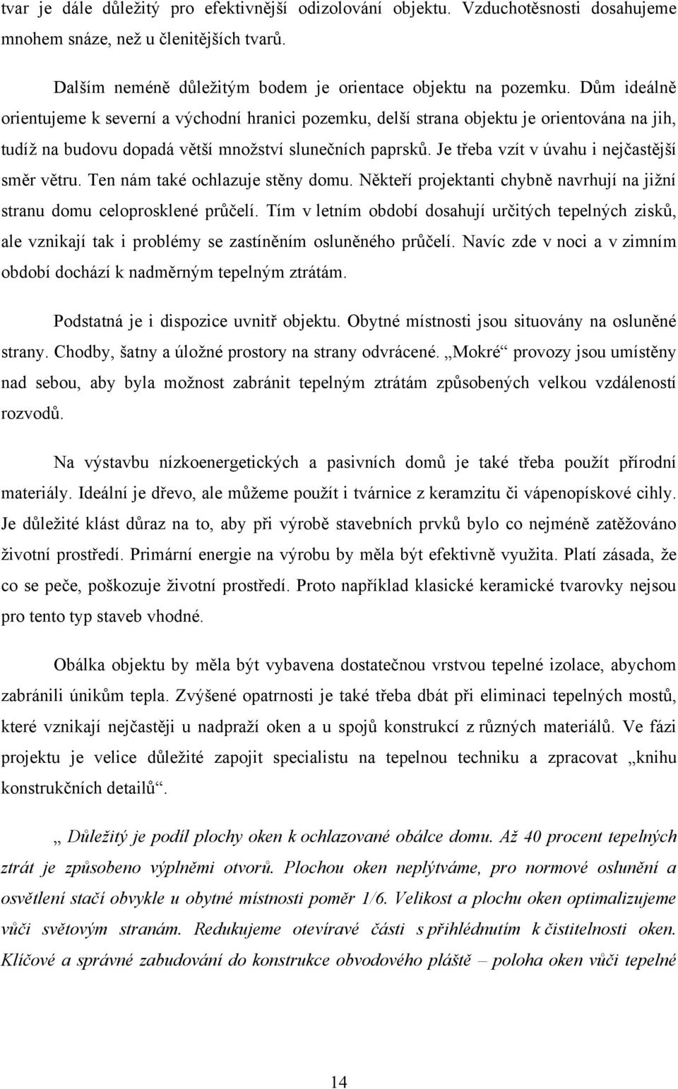 Je třeba vzít v úvahu i nejčastější směr větru. Ten nám také ochlazuje stěny domu. Někteří projektanti chybně navrhují na jiţní stranu domu celoprosklené průčelí.