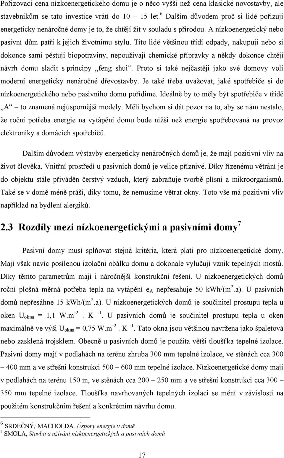 Tito lidé většinou třídí odpady, nakupují nebo si dokonce sami pěstují biopotraviny, nepouţívají chemické přípravky a někdy dokonce chtějí návrh domu sladit s principy feng shui.