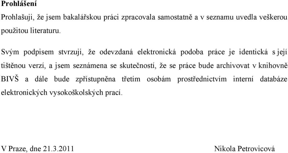 Svým podpisem stvrzuji, ţe odevzdaná elektronická podoba práce je identická s její tištěnou verzí, a jsem