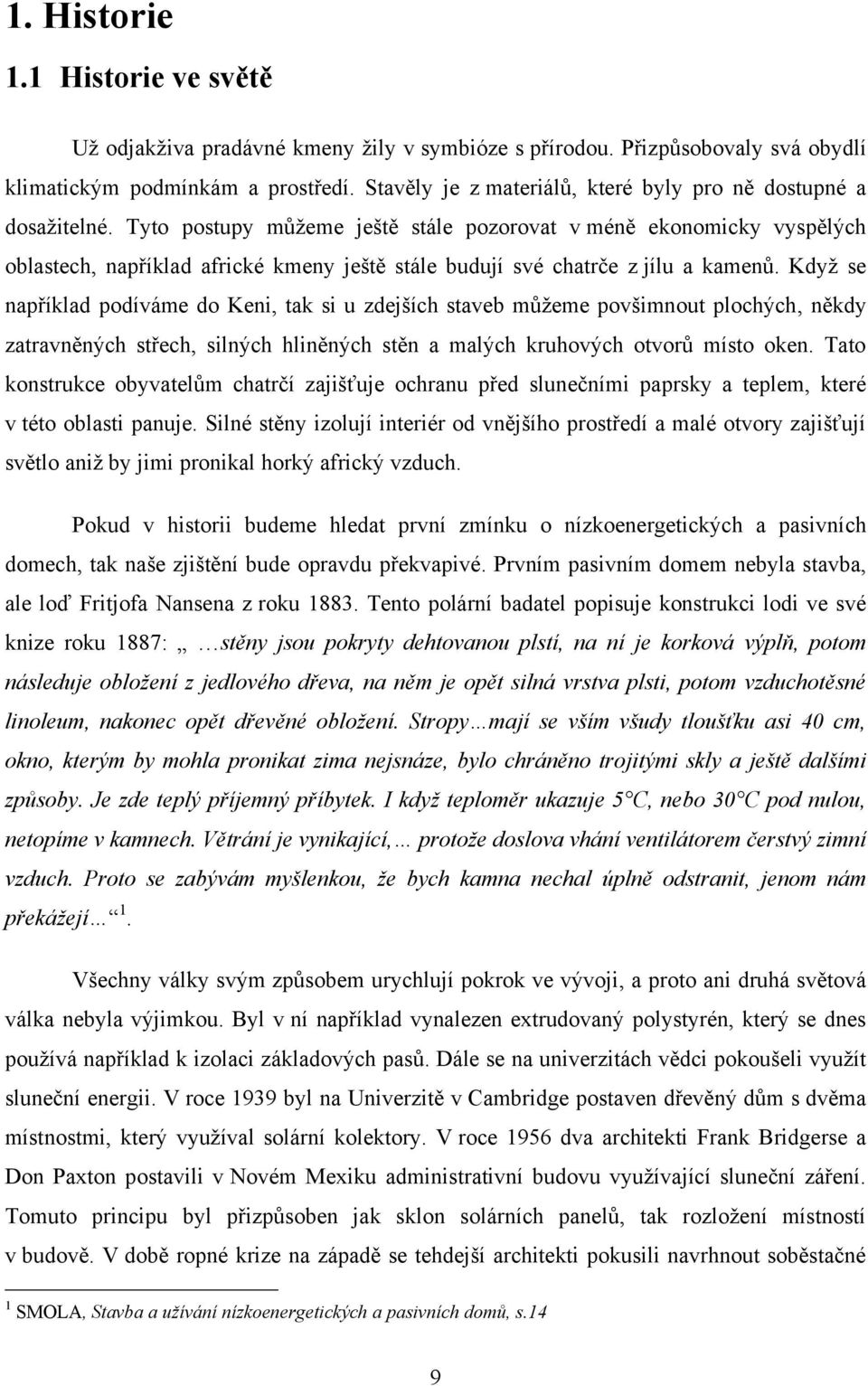 Tyto postupy můţeme ještě stále pozorovat v méně ekonomicky vyspělých oblastech, například africké kmeny ještě stále budují své chatrče z jílu a kamenů.