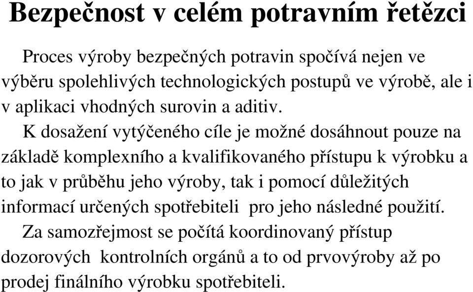 K dosažení vytýeného cíle je možné dosáhnout pouze na základ komplexního a kvalifikovaného pístupu k výrobku a to jak v prbhu jeho