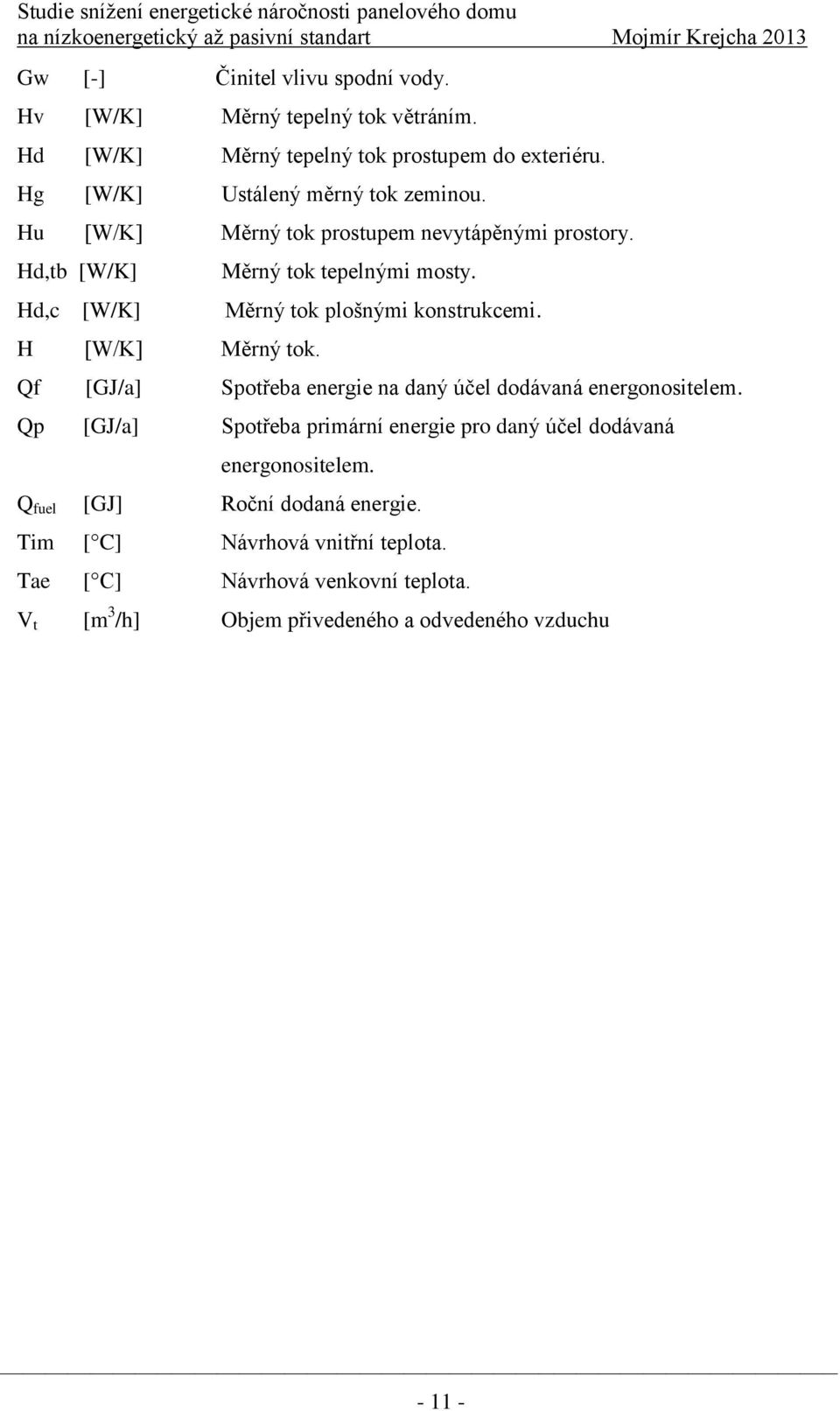 Měrný tok tepelnými mosty. Měrný tok plošnými konstrukcemi. Qf [GJ/a] Spotřeba energie na daný účel dodávaná energonositelem.