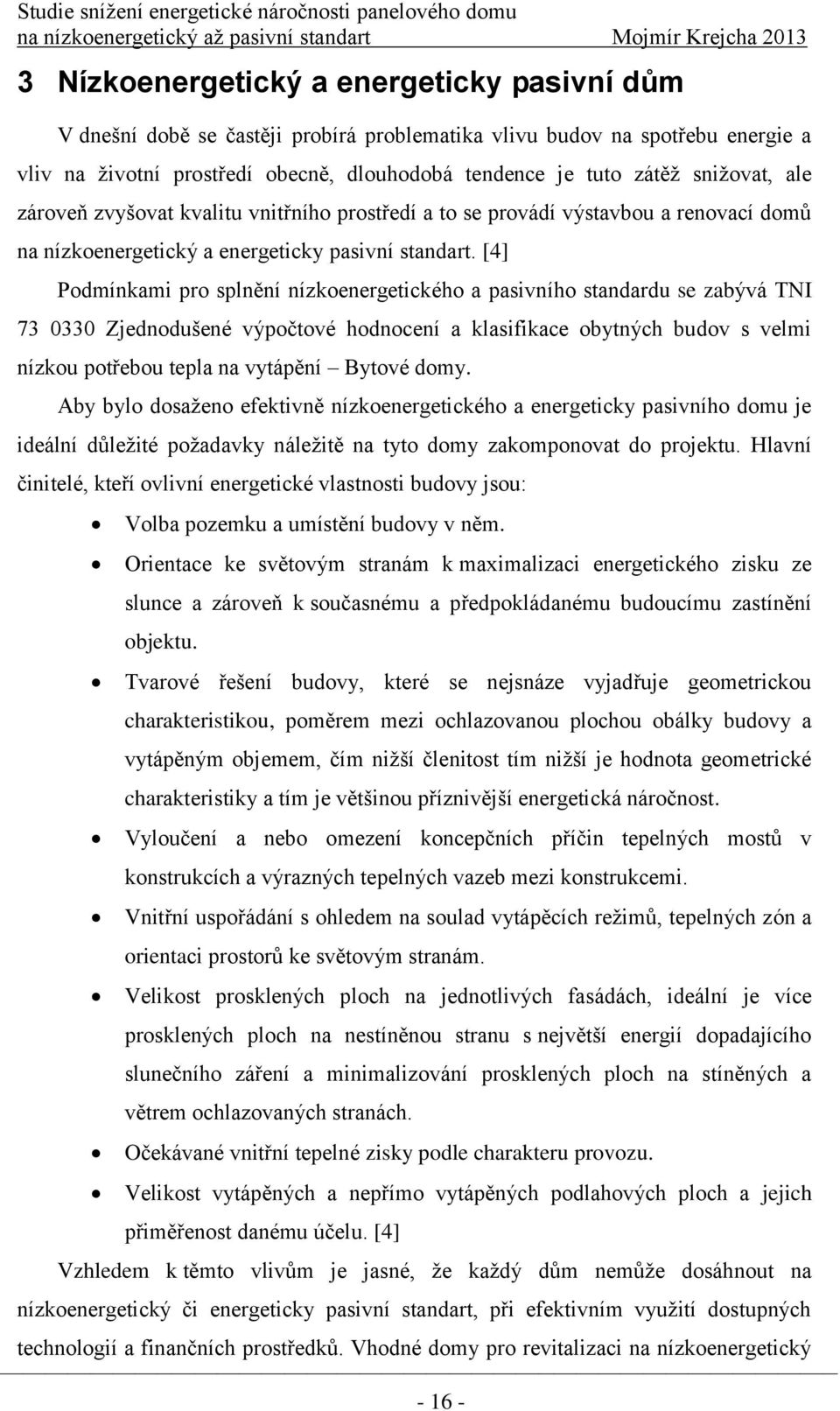 [4] Podmínkami pro splnění nízkoenergetického a pasivního standardu se zabývá TNI 73 0330 Zjednodušené výpočtové hodnocení a klasifikace obytných budov s velmi nízkou potřebou tepla na vytápění