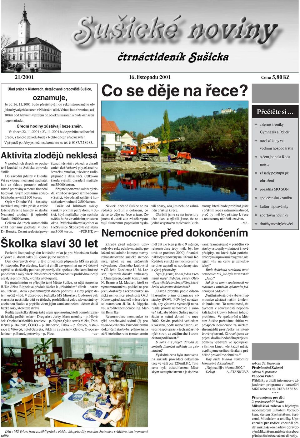 Úřední hodiny zůstávají beze změn. Ve dnech 22. 11. 2001 a 23. 11. 2001 bude probíhat stěhování úřadu, z tohoto důvodu bude v těchto dnech úřad uzavřen. V případě potřeby je možnost kontaktu na tel.