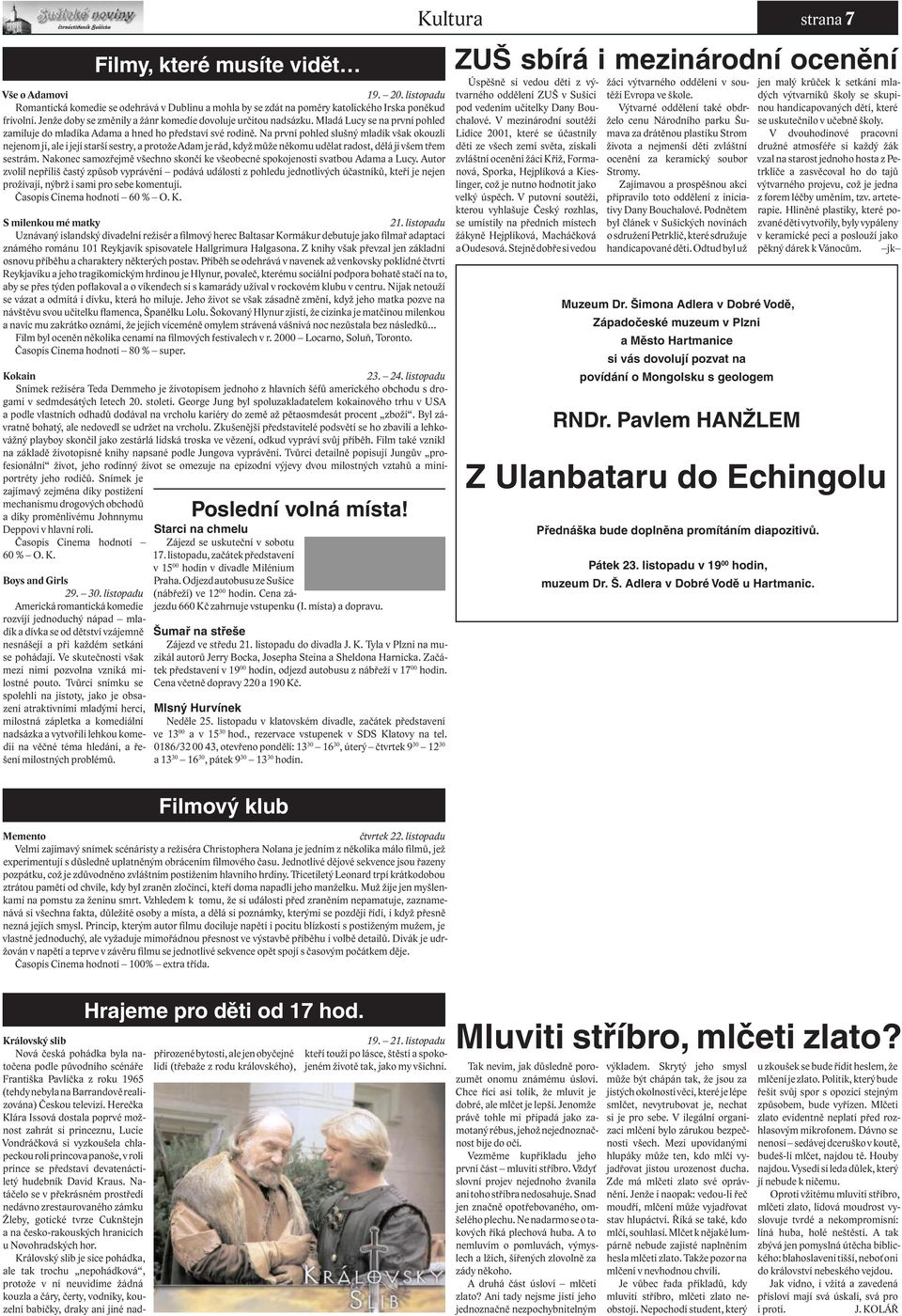 Na první pohled slušný mladík však okouzlí nejenom ji, ale i její starší sestry, a protože Adam je rád, když může někomu udělat radost, dělá ji všem třem sestrám.