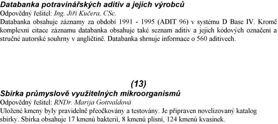 Kromě komplexní citace záznamu databanka obsahuje také seznam aditiv a jejich kódových označení a stručné autorské souhrny v angličtině.