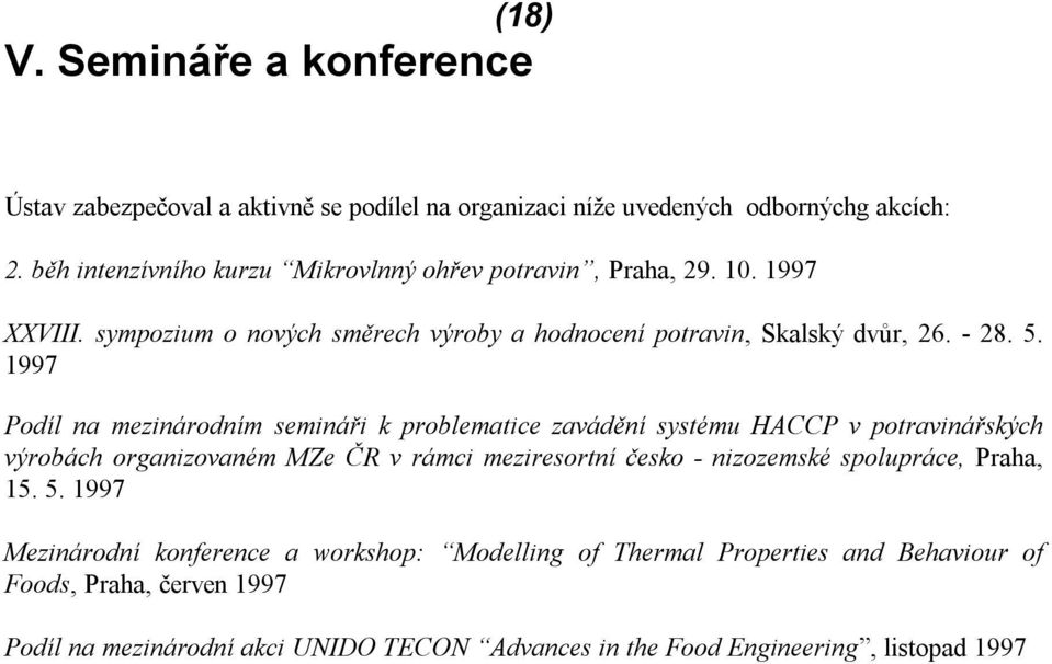 1997 Podíl na mezinárodním semináři k problematice zavádění systému HACCP v potravinářských výrobách organizovaném MZe ČR v rámci meziresortní česko - nizozemské