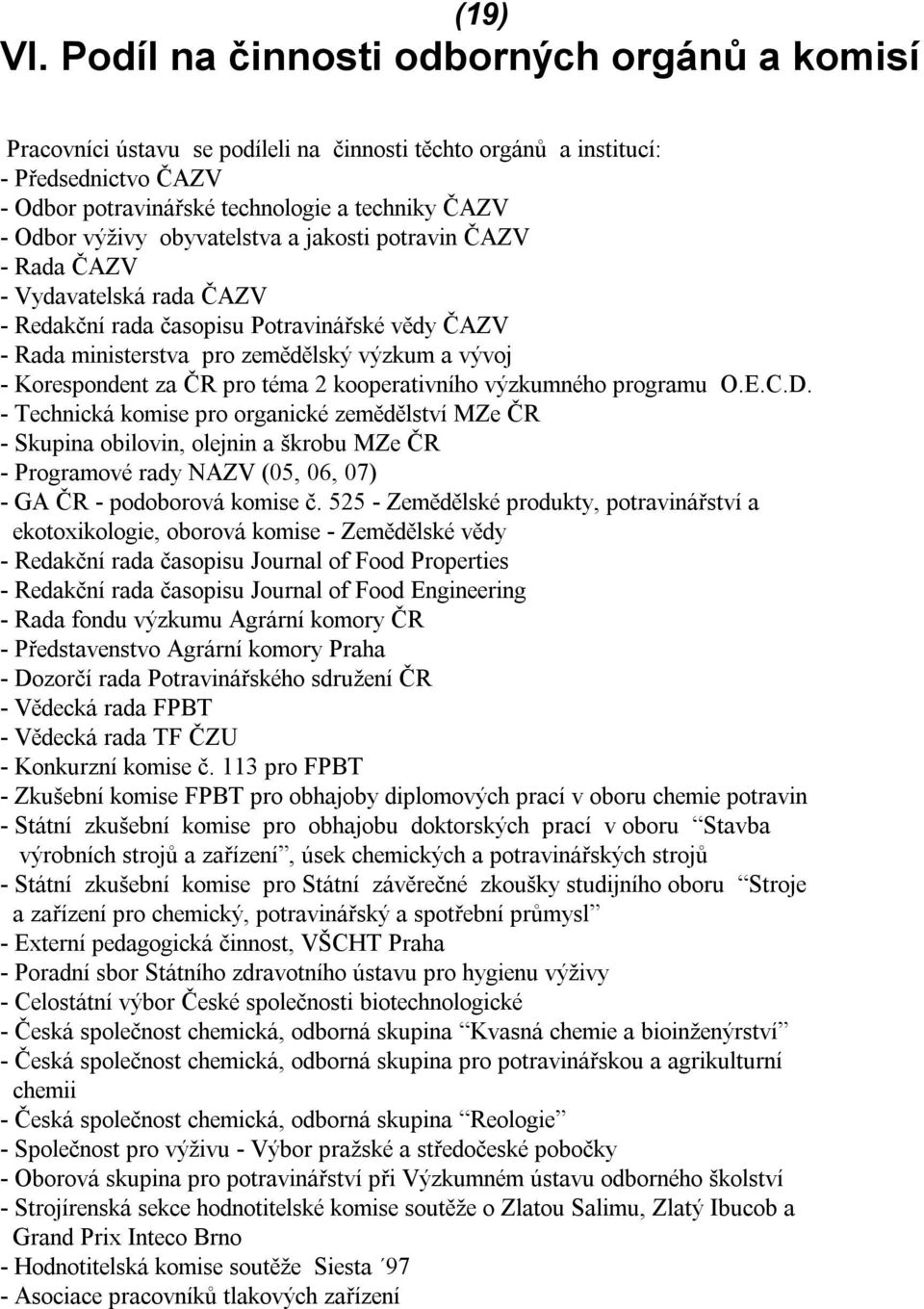 obyvatelstva a jakosti potravin ČAZV - Rada ČAZV - Vydavatelská rada ČAZV - Redakční rada časopisu Potravinářské vědy ČAZV - Rada ministerstva pro zemědělský výzkum a vývoj - Korespondent za ČR pro