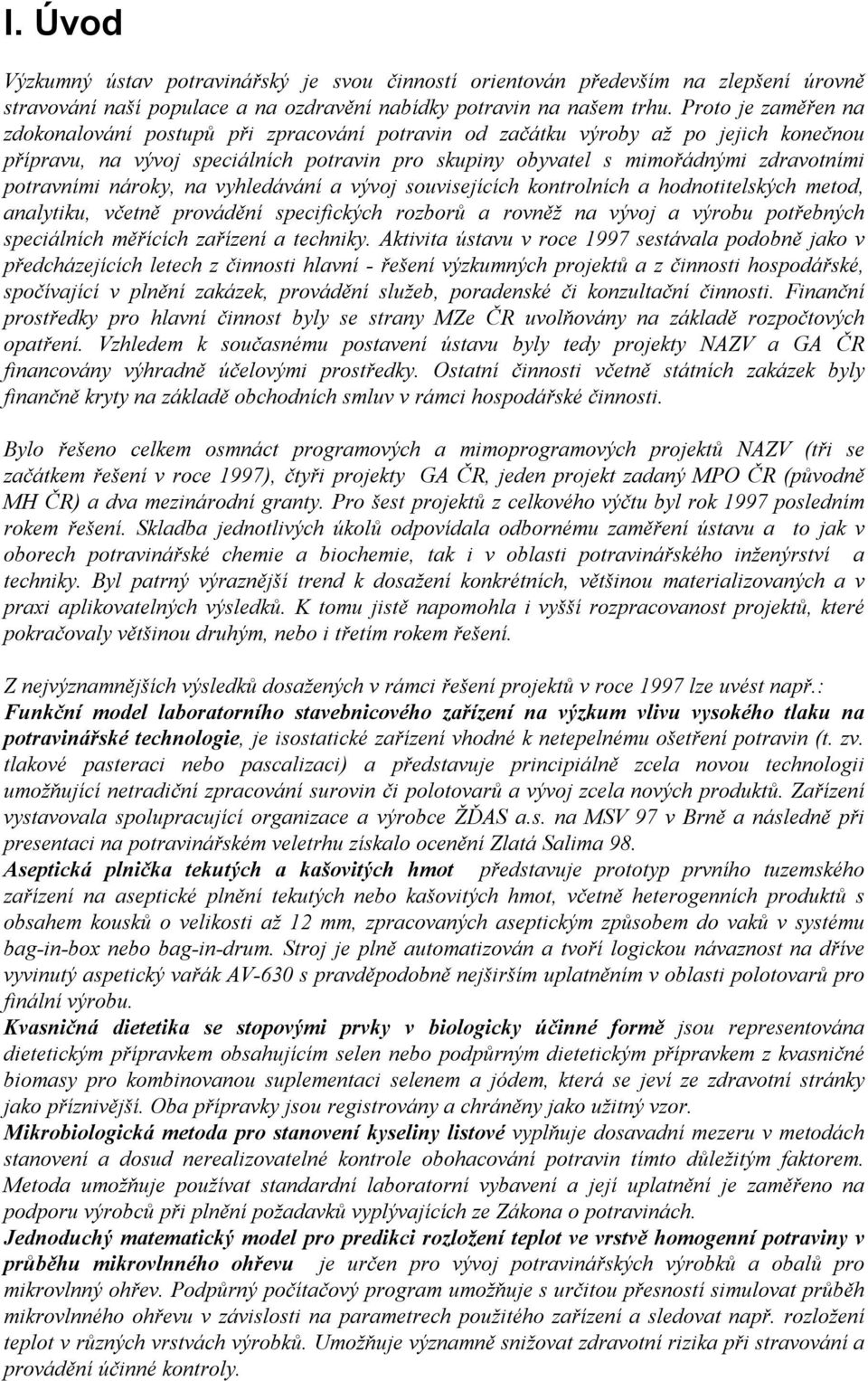 potravními nároky, na vyhledávání a vývoj souvisejících kontrolních a hodnotitelských metod, analytiku, včetně provádění specifických rozborů a rovněž na vývoj a výrobu potřebných speciálních