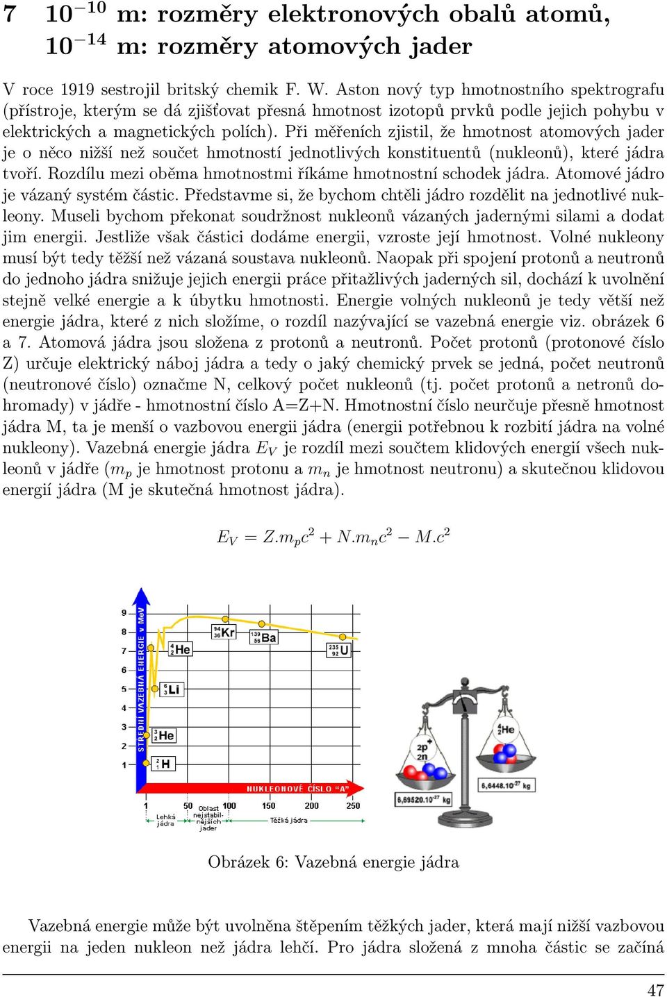 Při měřeních zjistil, že hmotnost atomových jader je o něco nižší než součet hmotností jednotlivých konstituentů (nukleonů), které jádra tvoří.