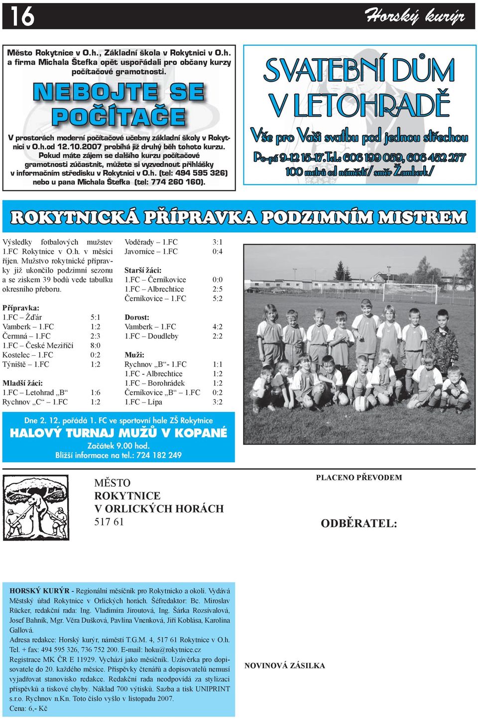 Pokud máte zájem se dalšího kurzu počítačové gramotnosti zúčastnit, můžete si vyzvednout přihlášky v informačním středisku v Rokytnici v O.h. (tel: 494 595 326) nebo u pana Michala Štefka (tel: 774 260 160).