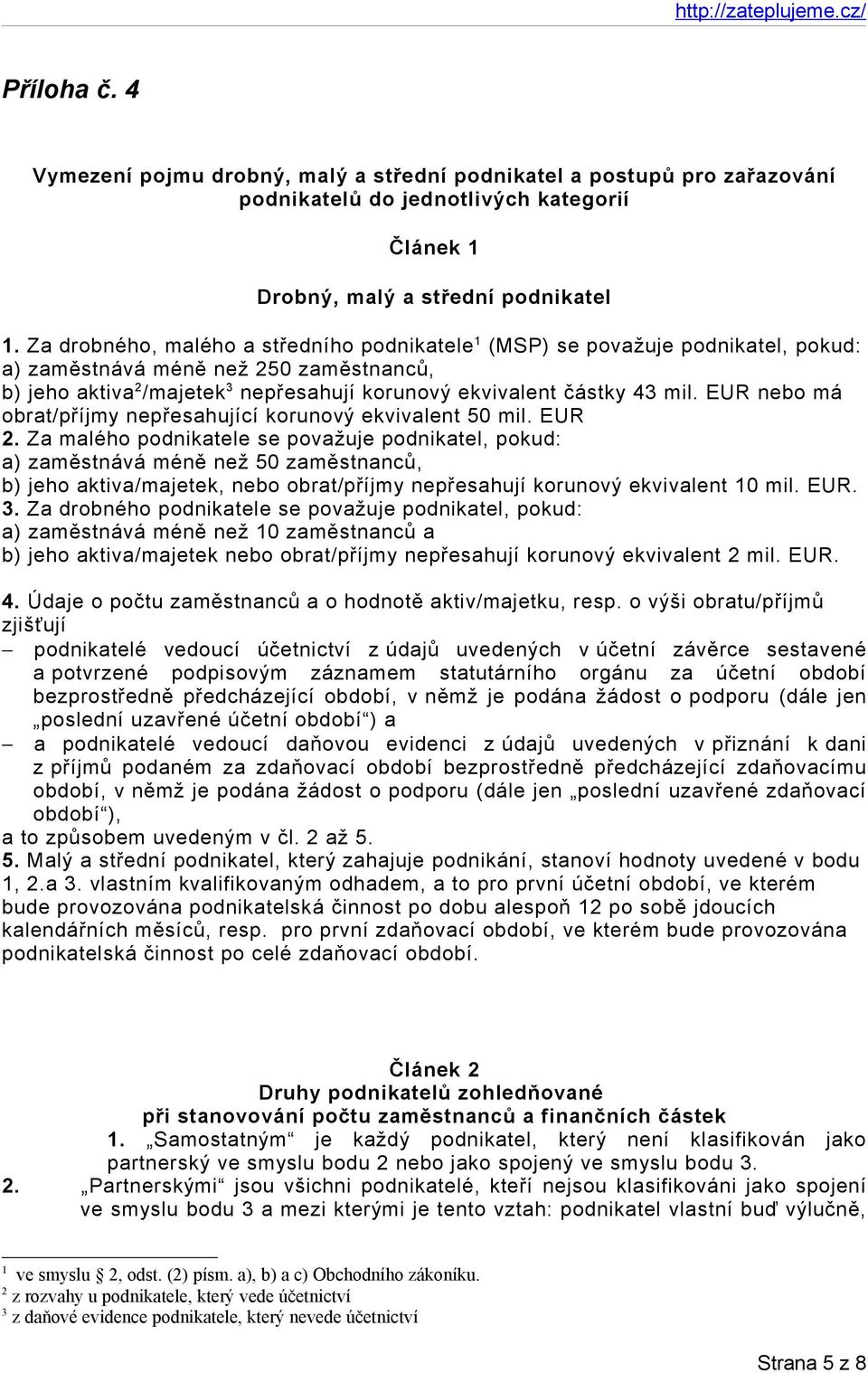 EUR nebo má obrat/příjmy nepřesahující korunový ekvivalent 50 mil. EUR 2.