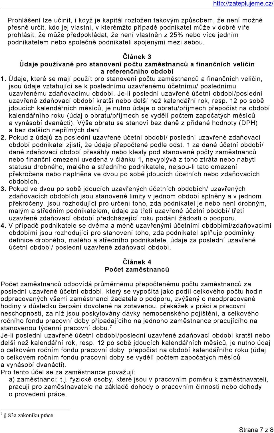 Údaje, které se mají použít pro stanovení počtu zaměstnanců a finančních veličin, jsou údaje vztahující se k poslednímu uzavřenému účetnímu/ poslednímu uzavřenému zdaňovacímu období.