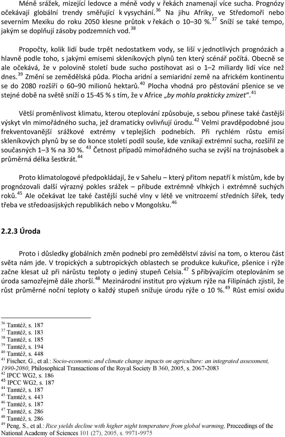 38 Propočty, kolik lidí bude trpět nedostatkem vody, se liší v jednotlivých prognózách a hlavně podle toho, s jakými emisemi skleníkových plynů ten který scénář počítá.